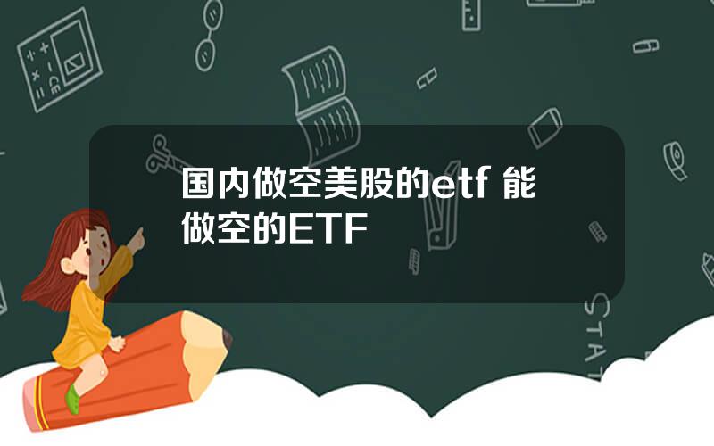 国内做空美股的etf 能做空的ETF